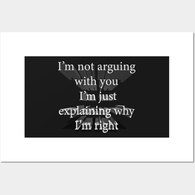 I’m not arguing with you, I’m just explaining why I am right Wall Art by tommysphotos